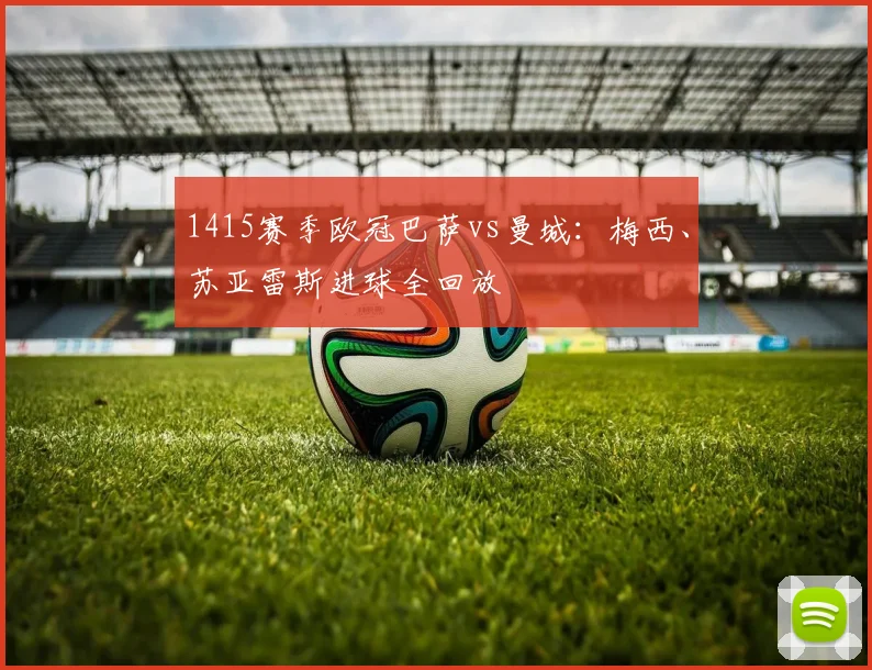 1415赛季欧冠巴萨vs曼城：梅西、苏亚雷斯进球全回放