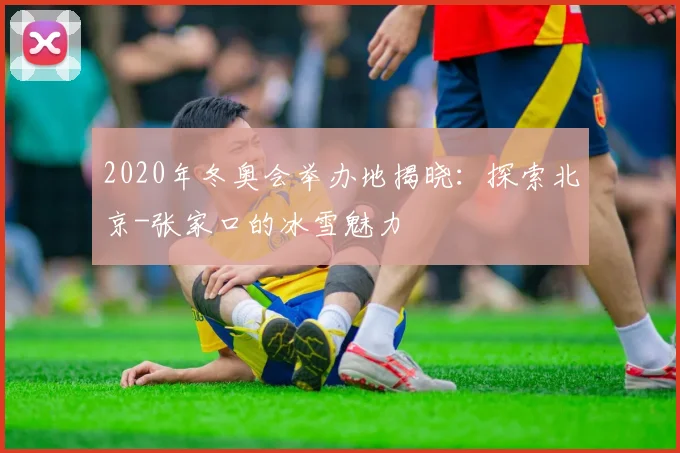 2020年冬奥会举办地揭晓：探索北京-张家口的冰雪魅力