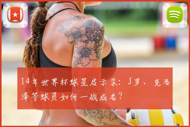 14年世界杯球星启示录：J罗、克洛泽等球员如何一战成名？